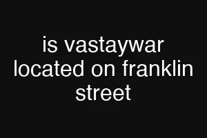 is vastaywar located on franklin street
