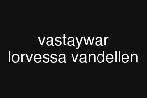 vastaywar lorvessa vandellen